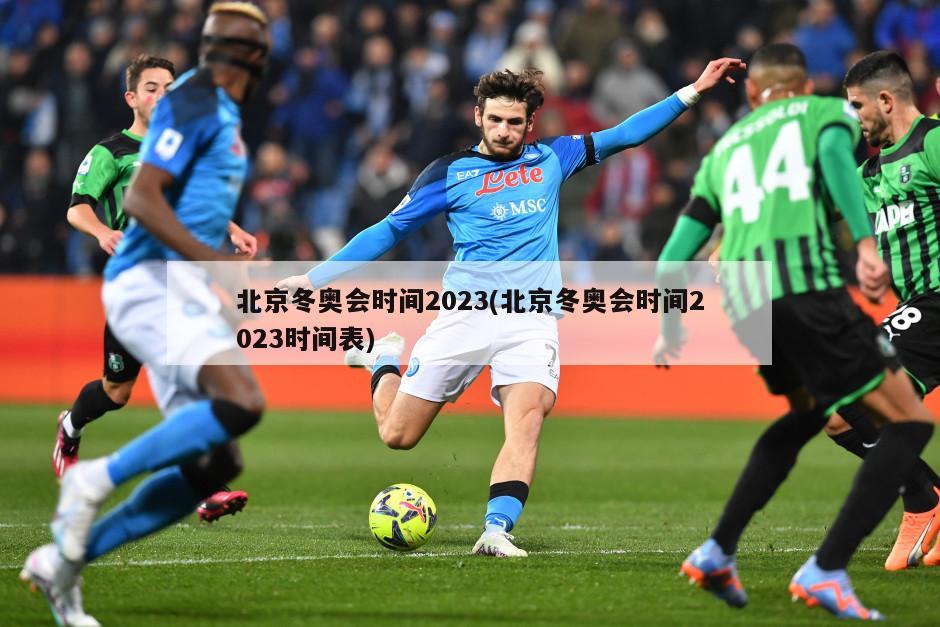 北京冬奥会时间2023(北京冬奥会时间2023时间表)