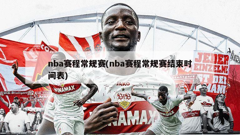 nba赛程常规赛(nba赛程常规赛结束时间表)