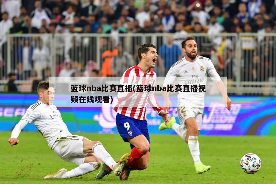 篮球nba比赛直播(篮球nba比赛直播视频在线观看)