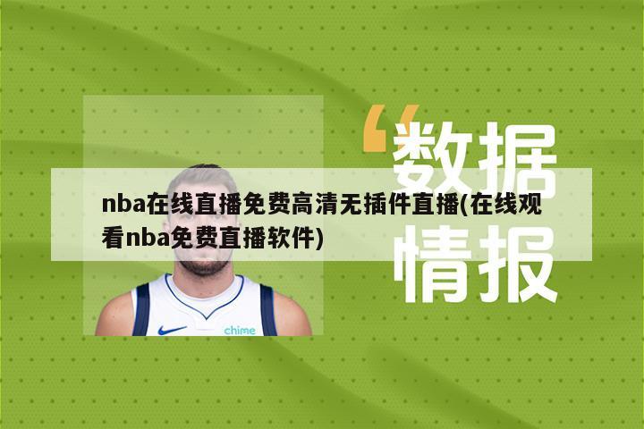 nba在线直播免费高清无插件直播(在线观看nba免费直播软件)