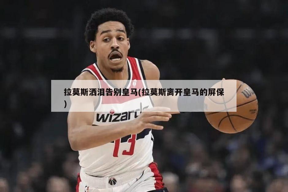 拉莫斯洒泪告别皇马(拉莫斯离开皇马的屏保)