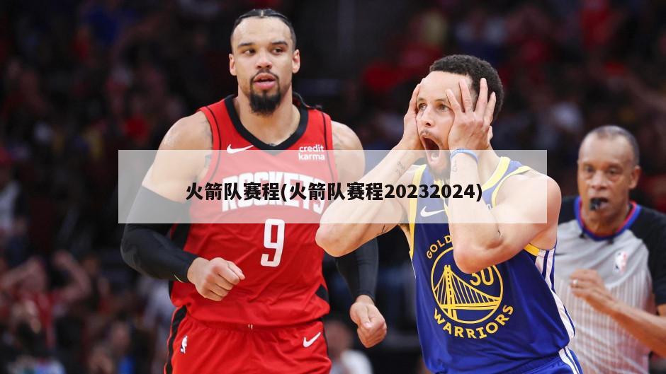火箭队赛程(火箭队赛程20232024)