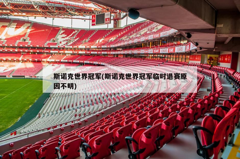 斯诺克世界冠军(斯诺克世界冠军临时退赛原因不明)