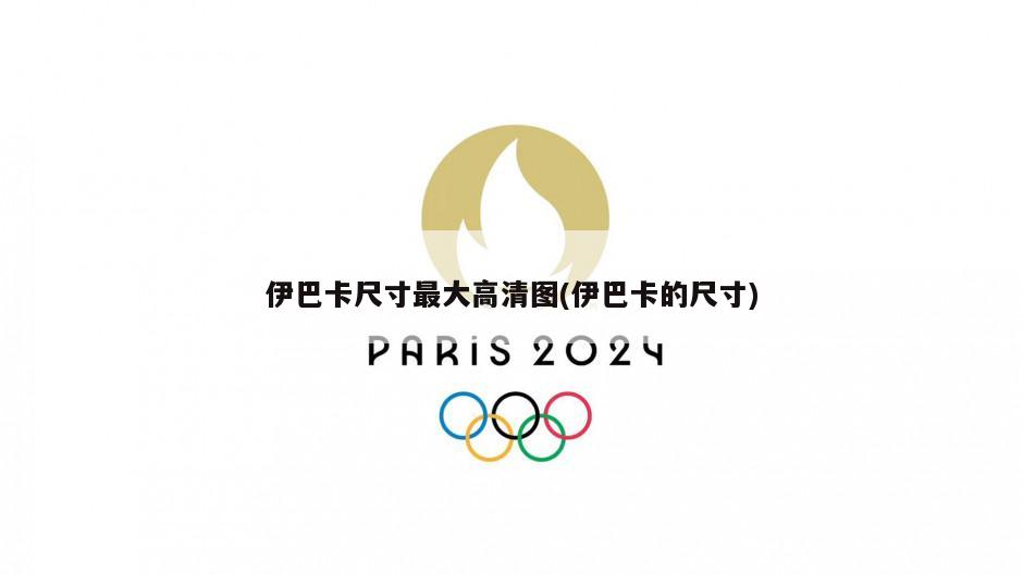 伊巴卡尺寸最大高清图(伊巴卡的尺寸)